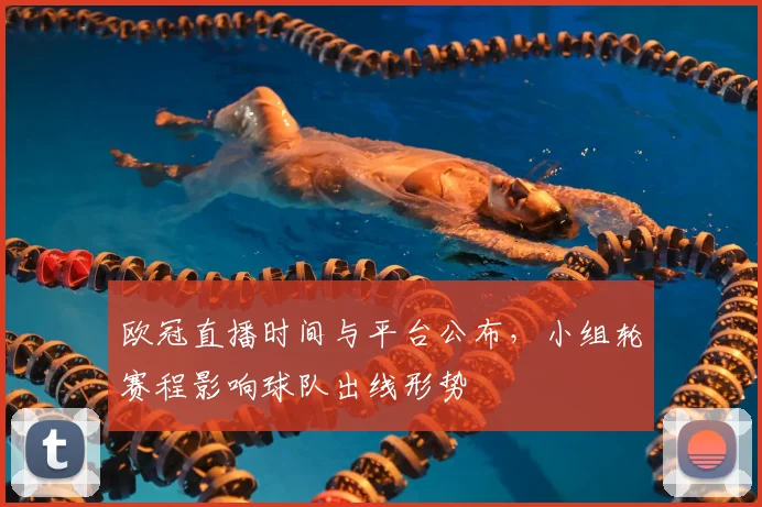 欧冠直播时间与平台公布,小组轮赛程影响球队出线形势