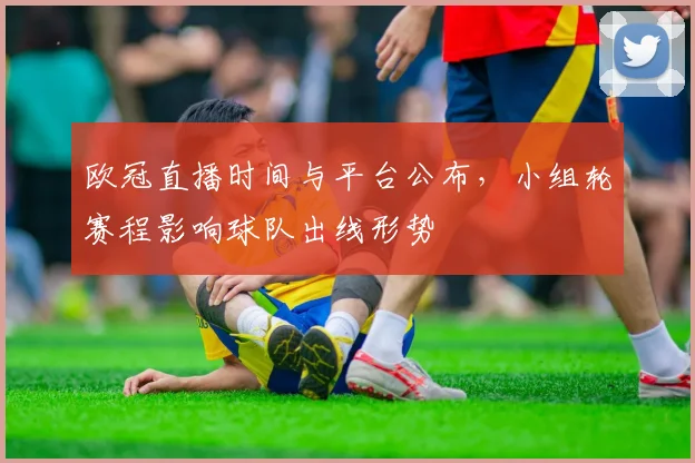 欧冠直播时间与平台公布，小组轮赛程影响球队出线形势