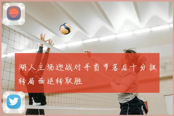 湖人主场迎战对手首节落后十分扭转局面逆转取胜