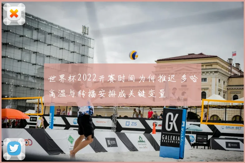 世界杯2022开赛时间为何推迟 多哈高温与转播安排成关键变量