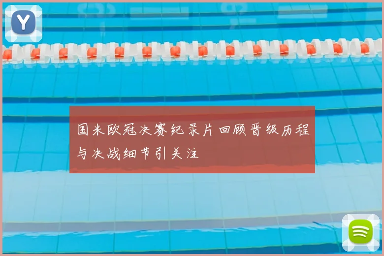 国米欧冠决赛纪录片回顾晋级历程与决战细节引关注