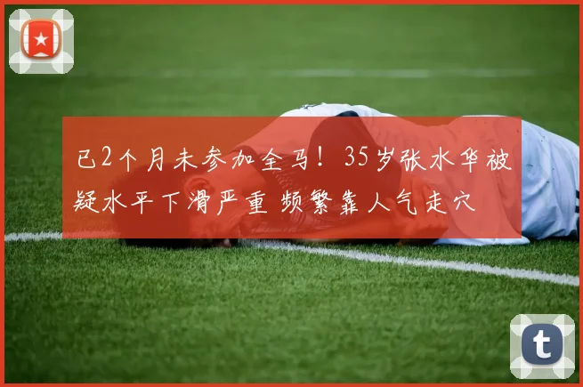 已2个月未参加全马！35岁张水华被疑水平下滑严重 频繁靠人气走穴